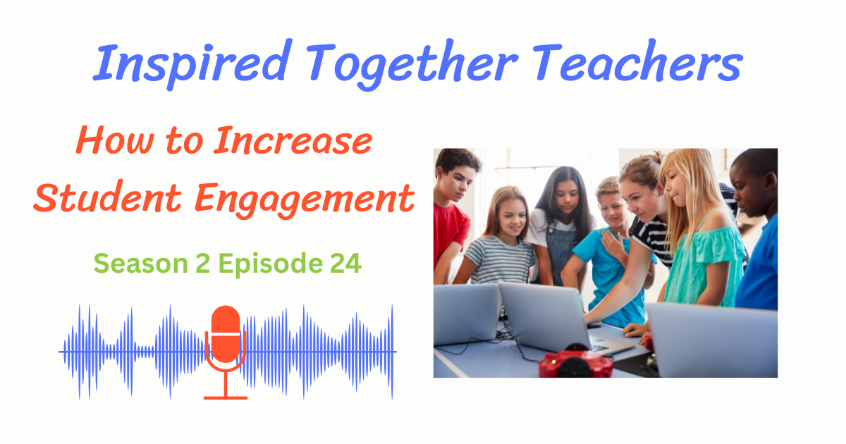 How To Increase Student Engagement Ep. 24 - Inspired Together Teachers