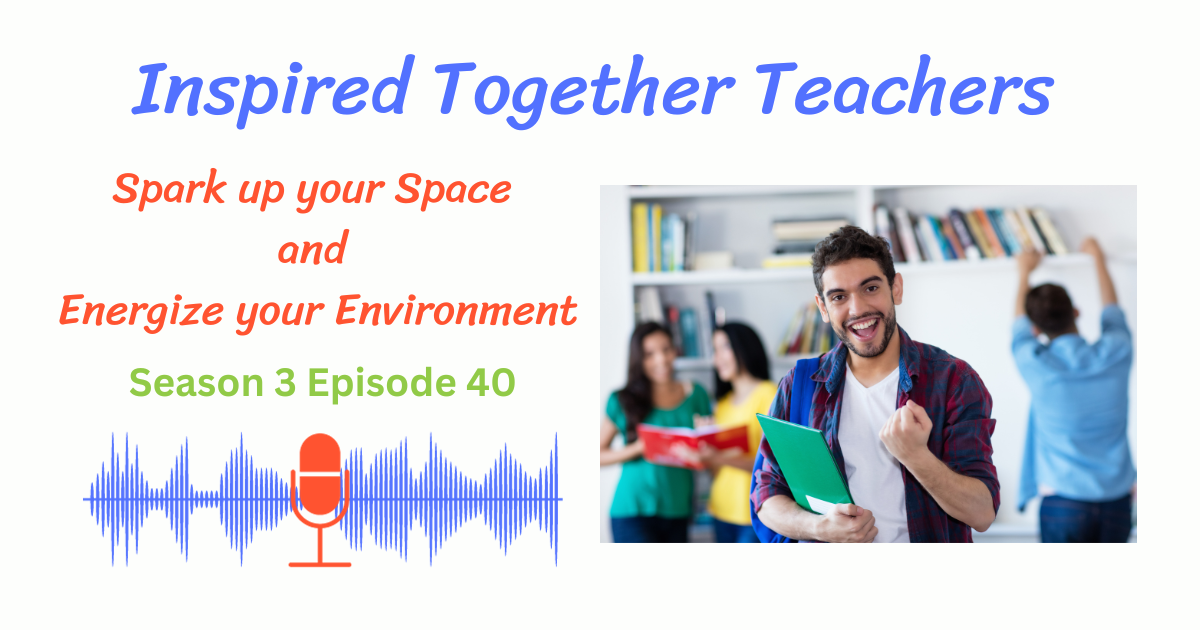 energetic classroom teacher, Episode 40 Spark Up Your Space, Energize Your Environment