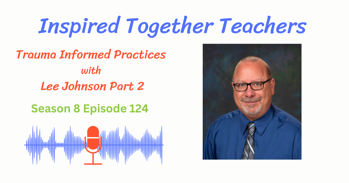 Trauma Informed Practices with Lee Johnson Part 2 Episode 124